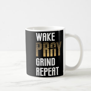 Wake Pray Grind Repeat Work Hard Earn Money Coffee Mug