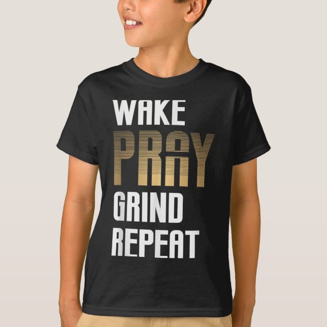 Wake Pray Grind Repeat Work Hard Earn Money  T-Shirt (Front)