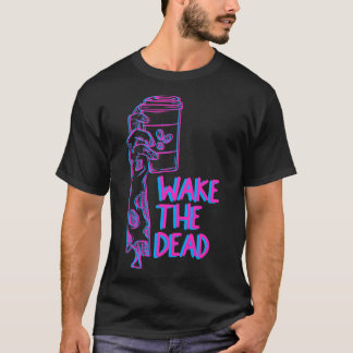 Wake the dead T-Shirt