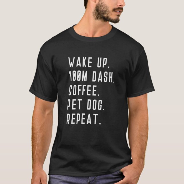 Wake Up 100m Dash Coffee Pet Dog Repeat Run Runner T-Shirt (Front)