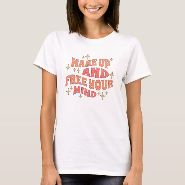 Wake Up and Free your Mind T-Shirt (Front)