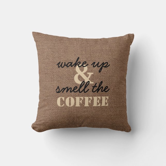 Wake Up and Smell the Coffee Against Faux Burlap Throw Pillow (Front)