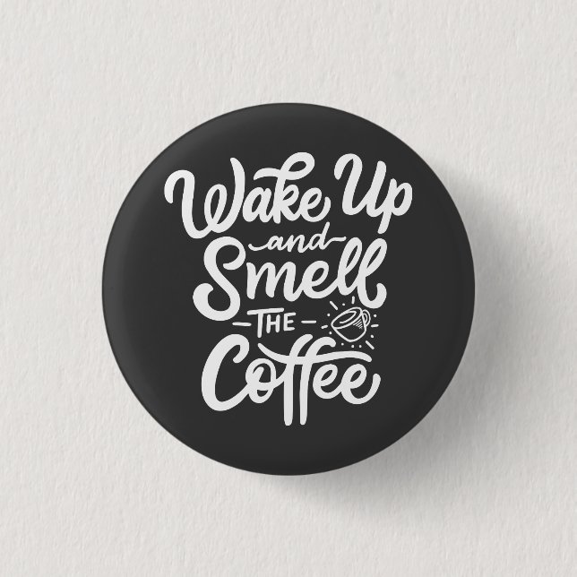 Wake Up and Smell with Coffee 1 Inch Round Button (Front)