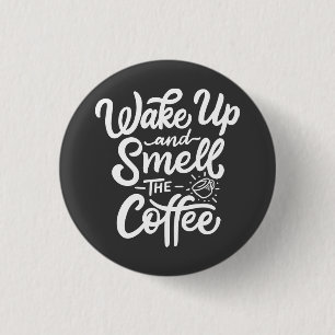 Wake Up and Smell with Coffee 1 Inch Round Button