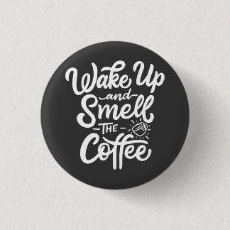 Wake Up and Smell with Coffee 1 Inch Round Button