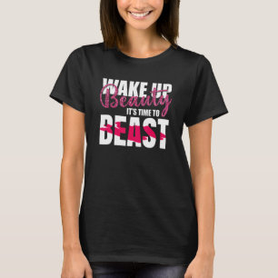 Wake Up Beauty It's Time To Beast  Motivational Wo T-Shirt