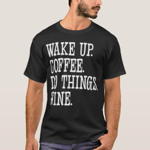Wake up Coffee Do Things Wine Coffee and Wine Mom T-Shirt