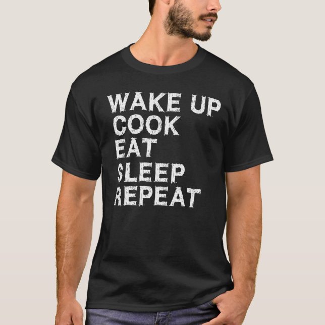 Wake up. Cook. Eat. Sleep. Repeat.  T-Shirt (Front)