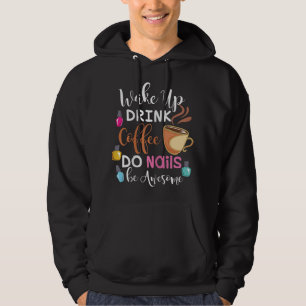 Wake Up Drink Coffee Do Nails Nail Tech Hoodie
