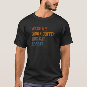 Wake Up Drink Coffee Hug Cat Repeat Cat Pet Owner T-Shirt