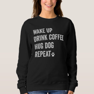 Wake Up Drink Coffee Hug Dog Repeat Funny Shirt No