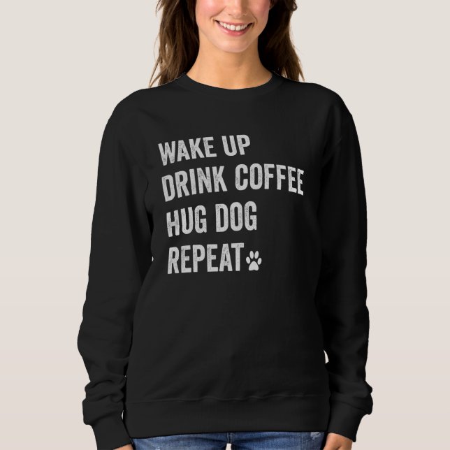 Wake Up Drink Coffee Hug Dog Repeat Funny Shirt No (Front)