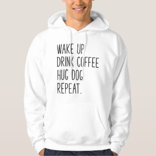 Wake Up Drink Coffee Hug Dog Repeat - Slogan Hoodie