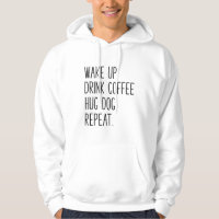 Wake Up Drink Coffee Hug Dog Repeat - Slogan