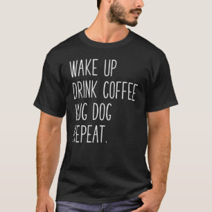 Wake Up Drink Coffee Hug Dog Repeat  Slogan T-Shirt