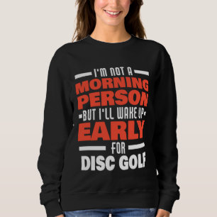 Wake Up Early For Disc Golf Saying Frisbee Golf P Sweatshirt