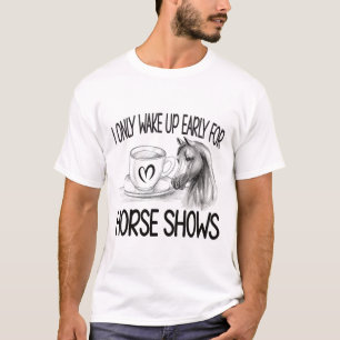 Wake Up Early For Horse Shows Equestrian Show Jump T-Shirt
