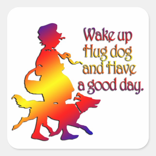 Wake up, hug dog and have a good day square sticker (Front)