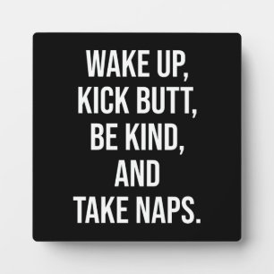 Wake Up, Kick Butt, Be Kind, and Take Naps - Funny Plaque