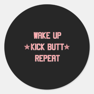 Wake Up Kick Butt Repeat Fun Cool Motivational ! Classic Round Sticker
