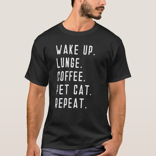 Wake Up Lunge Coffee Pet Cat Repeat Weight Lifting T-Shirt (Front)