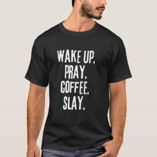 Wake Up Pray Coffee Slay Coffee Coffee & Jesus T-Shirt
