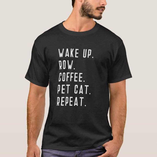 Wake Up Row Coffee Pet Cat Repeat Rowing Rower Exe T-Shirt (Front)