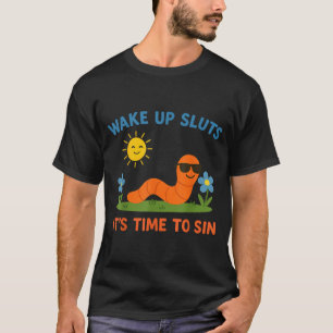 Wake Up S It's Time To Sin Funny Adult Humor Worm  T-Shirt