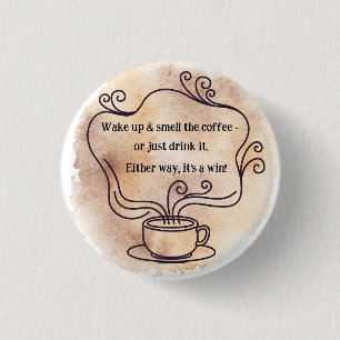 Wake up & Smell the Coffee 1 Inch Round Button
