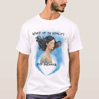 Wake up to reality and stop dreaming inspirational T-Shirt