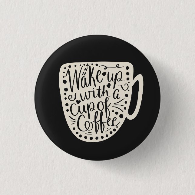 Wake up with a Cup of Coffee 1 Inch Round Button (Front)