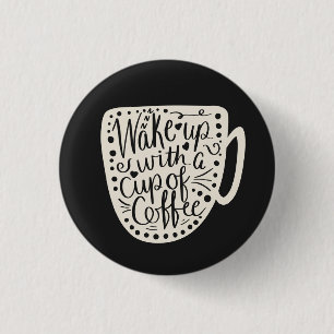 Wake up with a Cup of Coffee 1 Inch Round Button