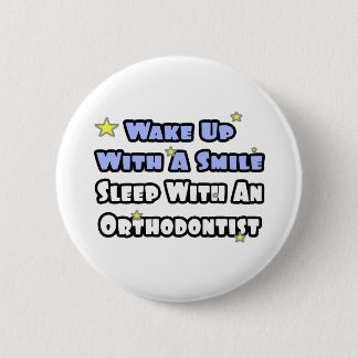 Wake Up With a Smile...Sleep With an Orthodontist 2 Inch Round Button