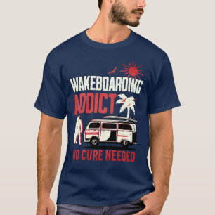 Wakeboard Addict No Cure Needed Wakeboarding T-Shirt