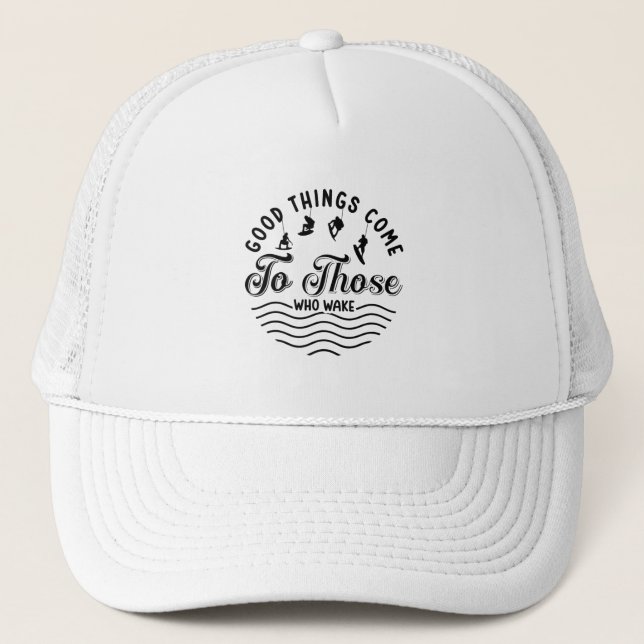 Wakeboard Good Things Come Wakesurfing Wakeboarder Trucker Hat (Front)