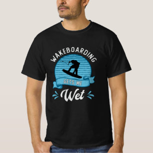 Wakeboarding Gets Me Wet Wakeboarder Wakeboard T-Shirt