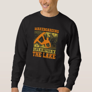 Wakeboarding Life Is Better On The Lake Sweatshirt