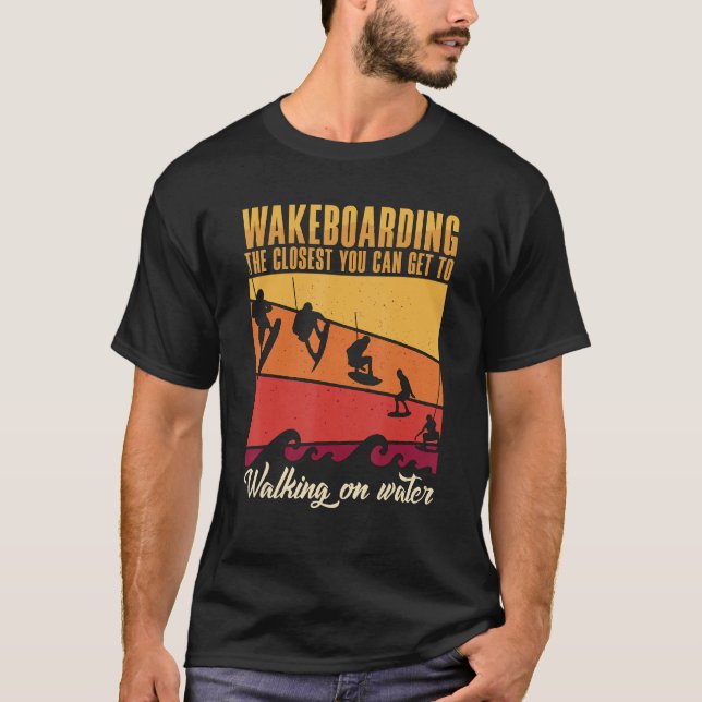 Wakeboarding The Closest You Can Get To Walking On T-Shirt (Front)