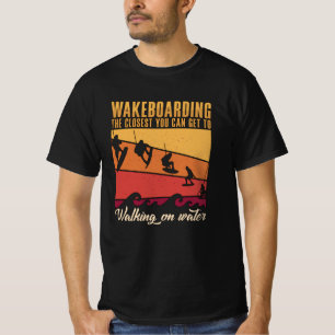 Wakeboarding The Closest You Can Get Wakeboard T-Shirt