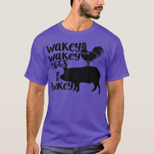 Wakey Wakey Eggs and Bakey Chicken Pig Quote  T-Shirt