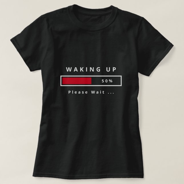 Waking Up - Please Wait - Customizable - T-Shirt (Design Front)