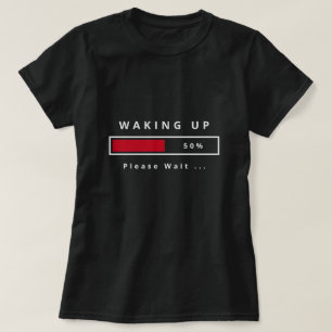 Waking Up Please Wait T-Shirt - Funny