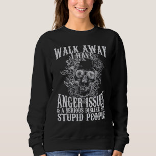 Walk Away I Have Anger Issues And A Serious Dislik Sweatshirt