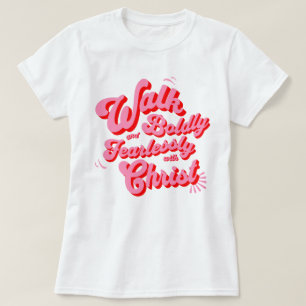 Walk Boldly and Fearlessly with Christ  T-Shirt