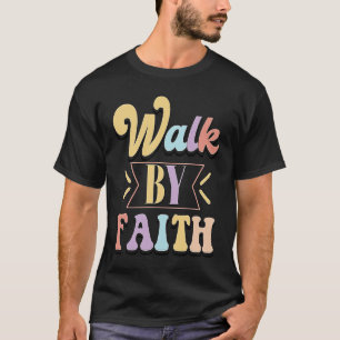 Walk By Faith Not By Sight 2 Corinthians 57 T-Shirt