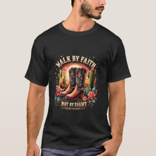 Walk by Faith Not by Sight Christian Cowboy Boots T-Shirt