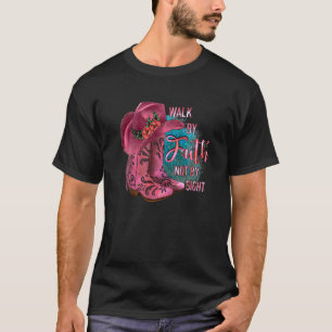 Walk By Faith Not By Sight Cowgirl Boots With Hat  T-Shirt