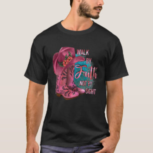 Walk By Faith Not By Sight Cowgirl Boots With Hat  T-Shirt