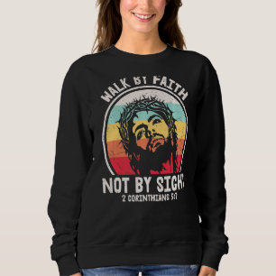 Walk By Faith Not By Sight Easter Jesus Christian  Sweatshirt