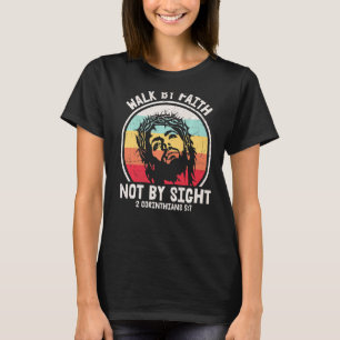 Walk By Faith Not By Sight Easter Jesus Christian  T-Shirt